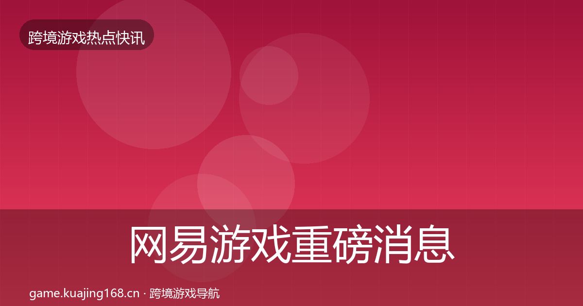 网易游戏重磅消息全攻略·第2342篇