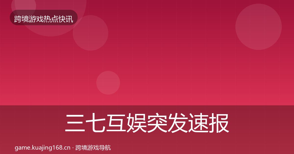 三七互娱突发速报入门到进阶·第2351篇