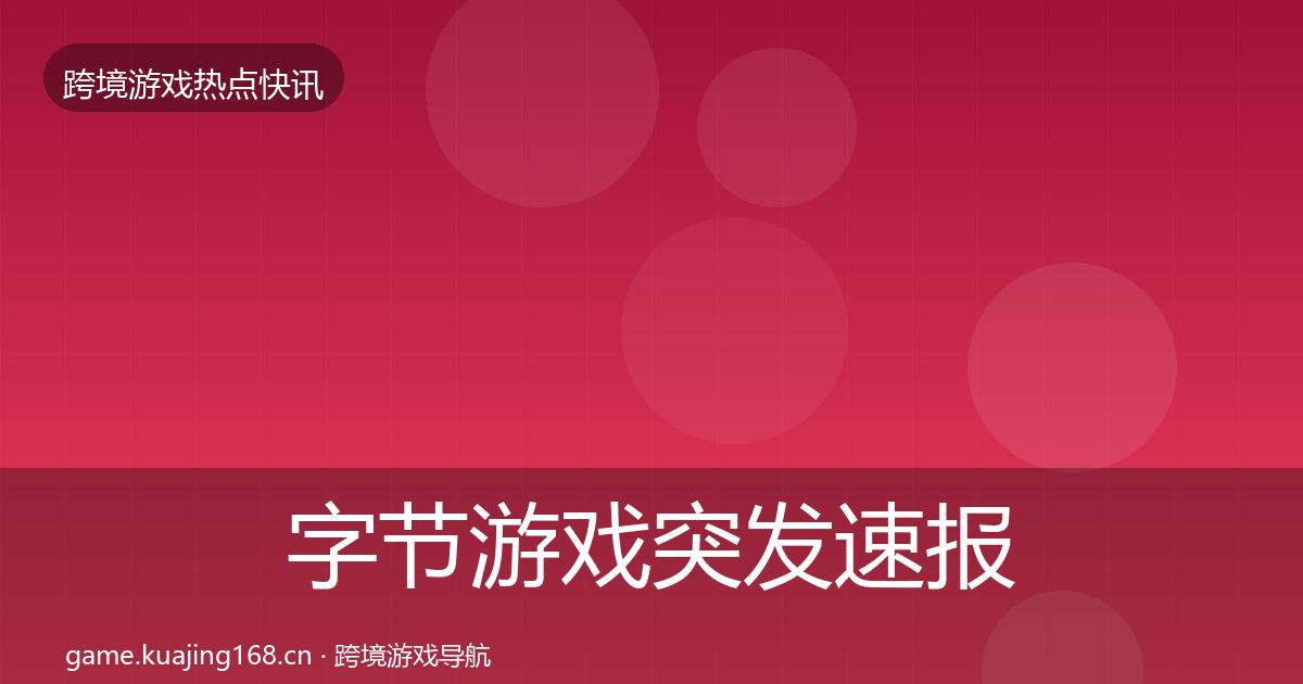 字节游戏突发速报实践指南·第2352篇