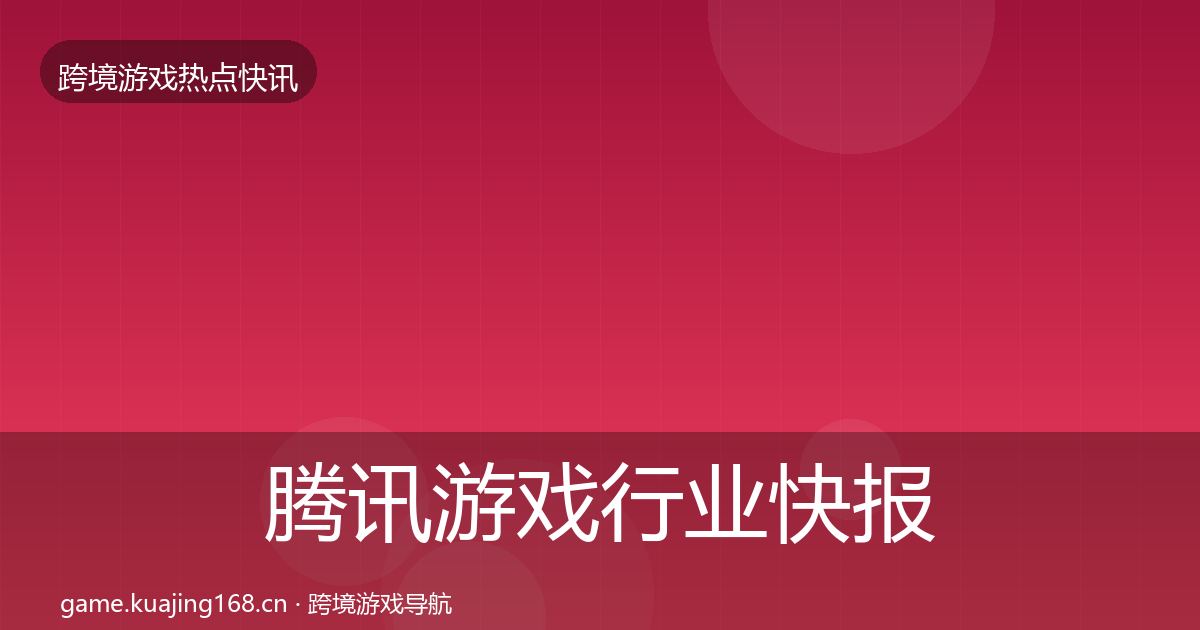 腾讯游戏行业快报全攻略·第2356篇