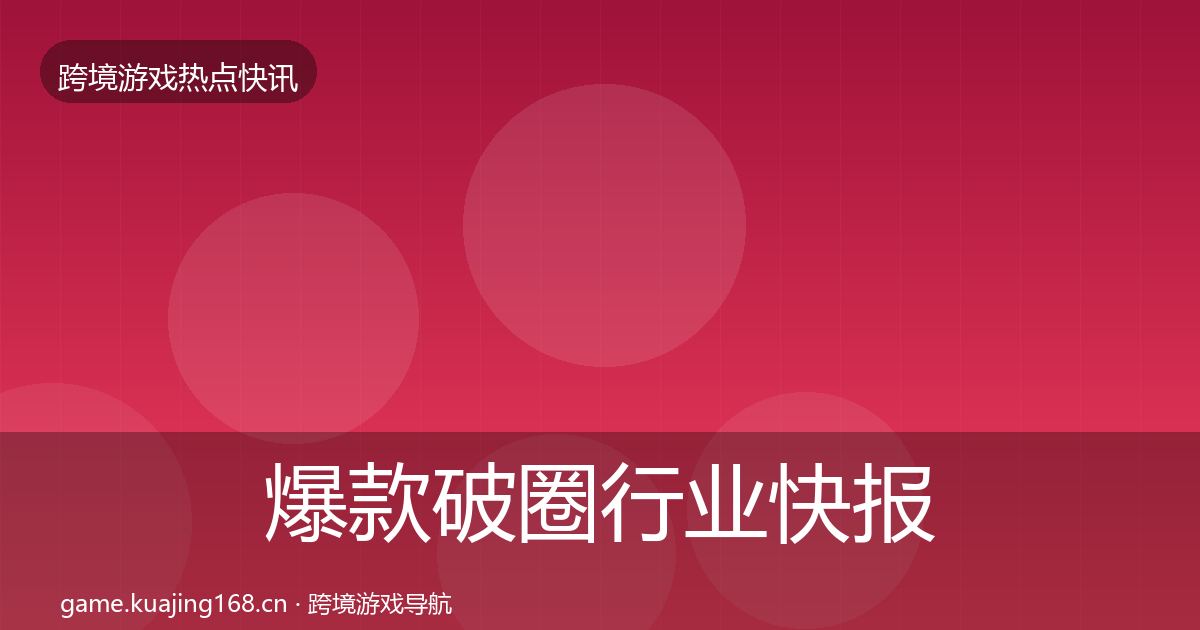 爆款破圈行业快报全攻略·第2360篇
