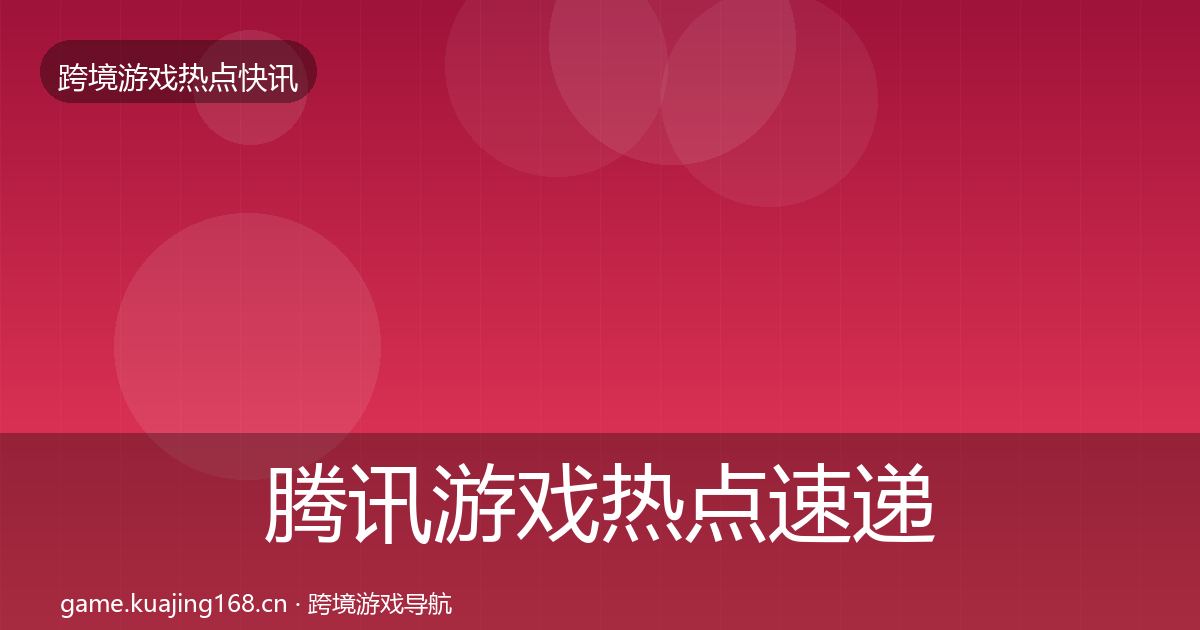 腾讯游戏热点速递全攻略·第2361篇