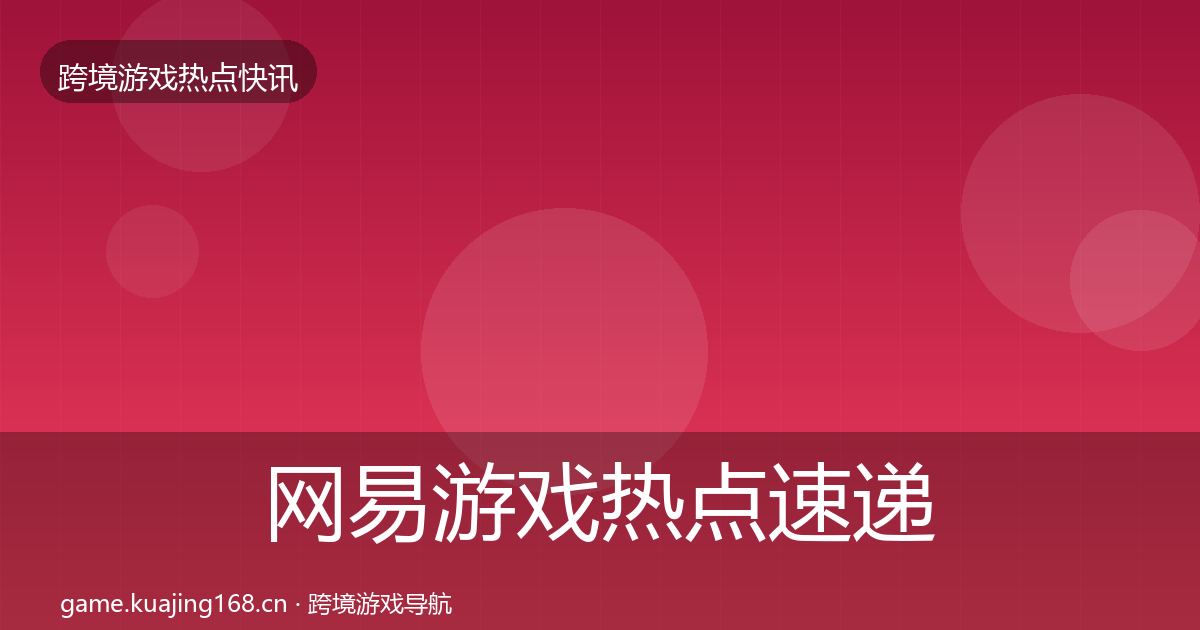 网易游戏热点速递全攻略·第2362篇