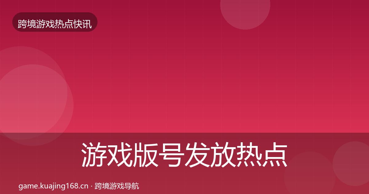 游戏版号发放热点速递要点梳理·第2363篇