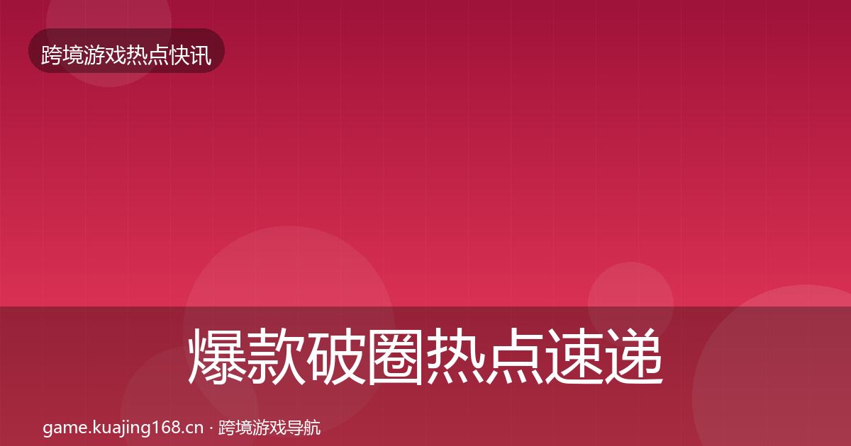 爆款破圈热点速递全攻略·第2365篇
