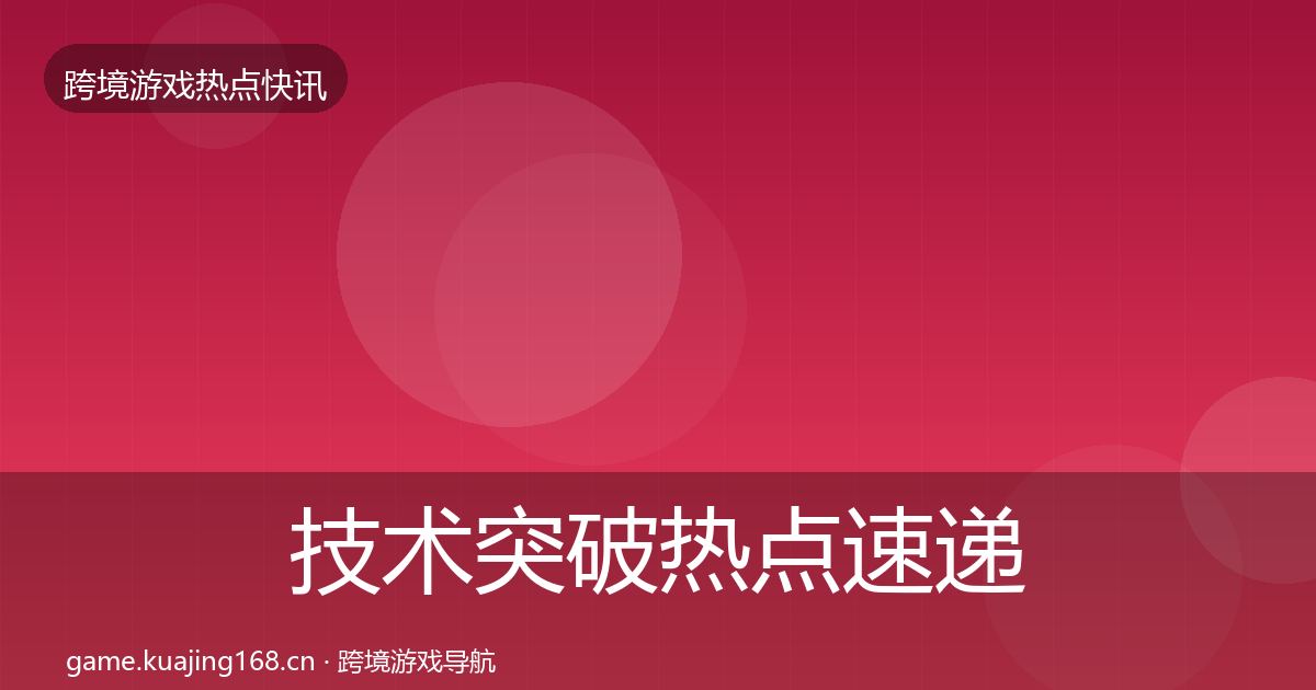 技术突破热点速递要点梳理·第2365篇