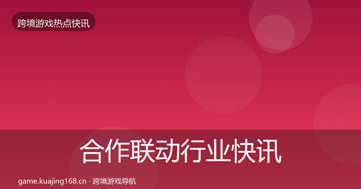 合作联动行业快讯入门到进阶·第2370篇