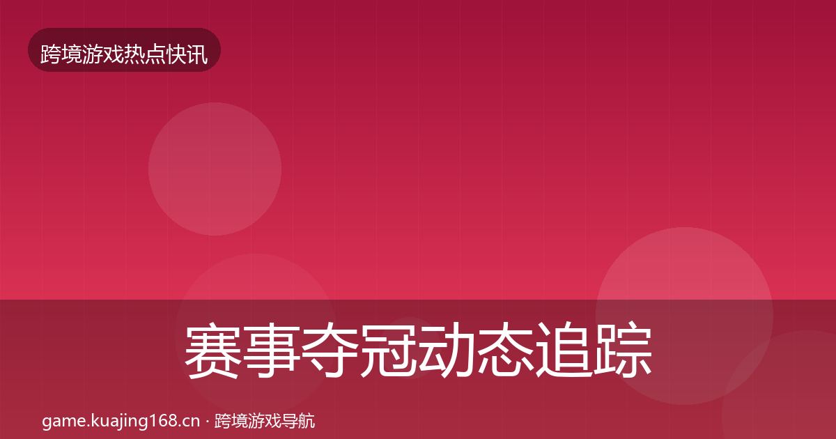 赛事夺冠动态追踪实践指南·第2375篇