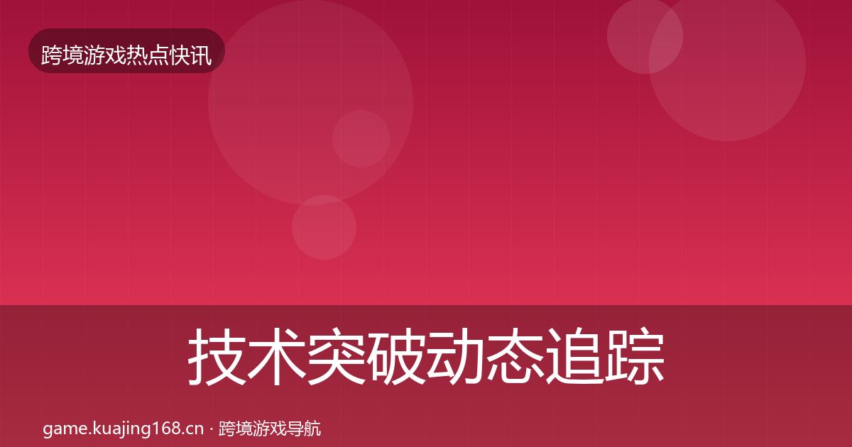 技术突破动态追踪要点梳理·第2375篇