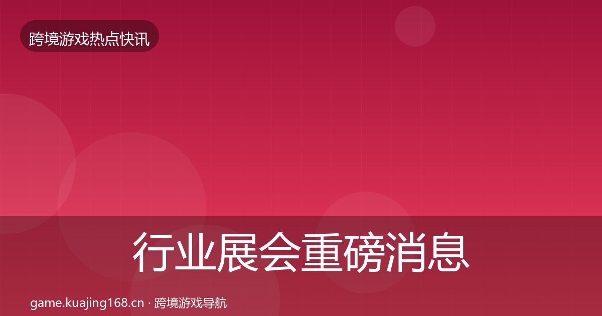 行业展会重磅消息要点梳理·第2384篇