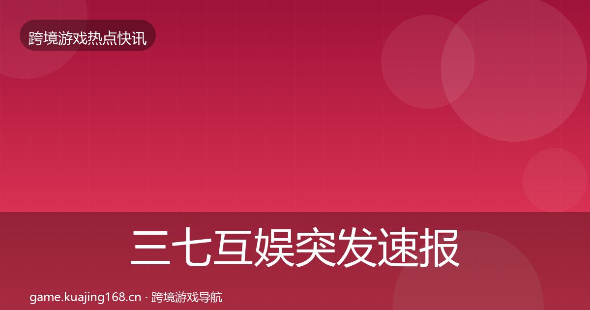 三七互娱突发速报入门到进阶·第2391篇