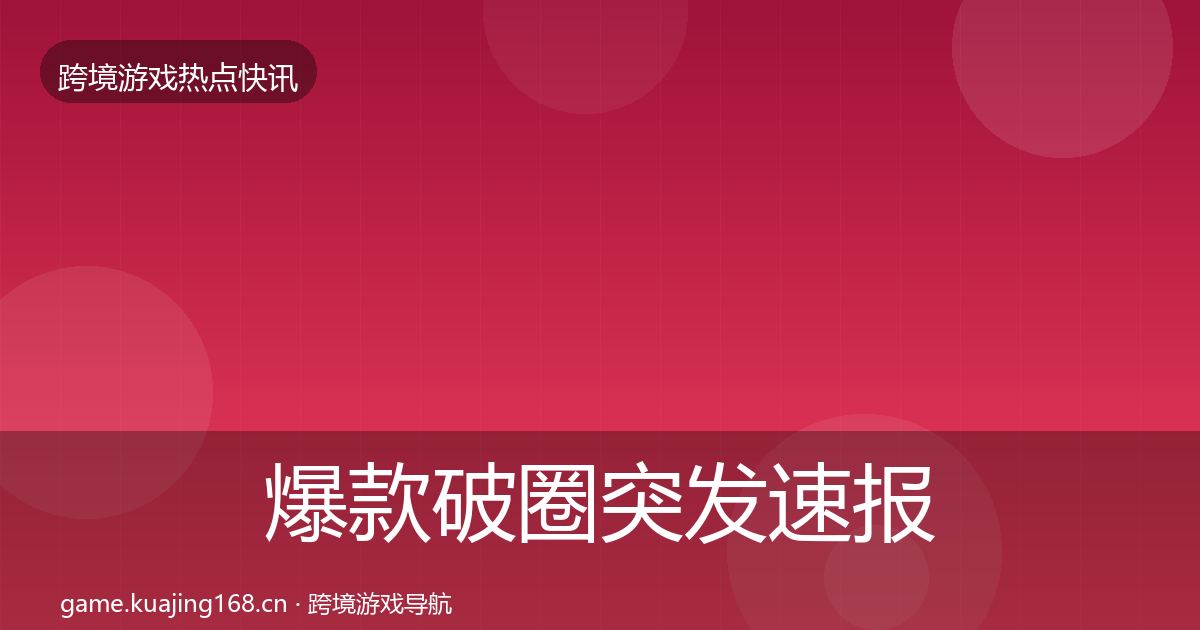 爆款破圈突发速报全攻略·第2395篇