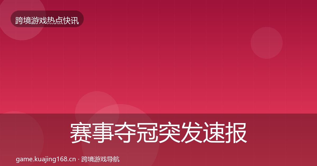 赛事夺冠突发速报实践指南·第2395篇