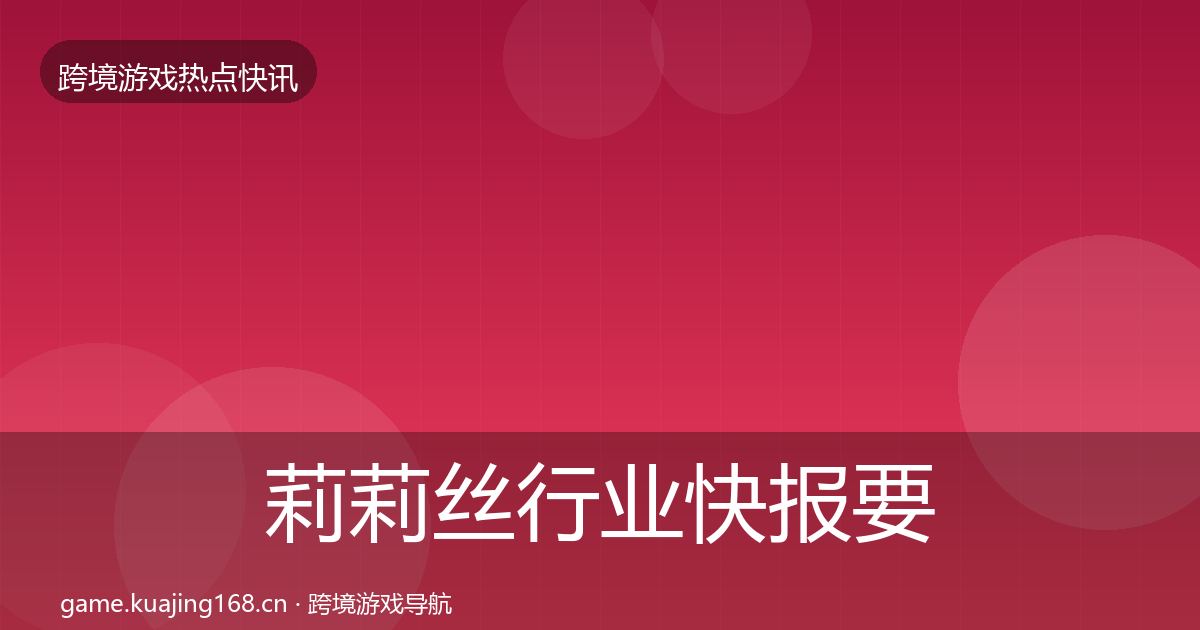 莉莉丝行业快报要点梳理·第2396篇