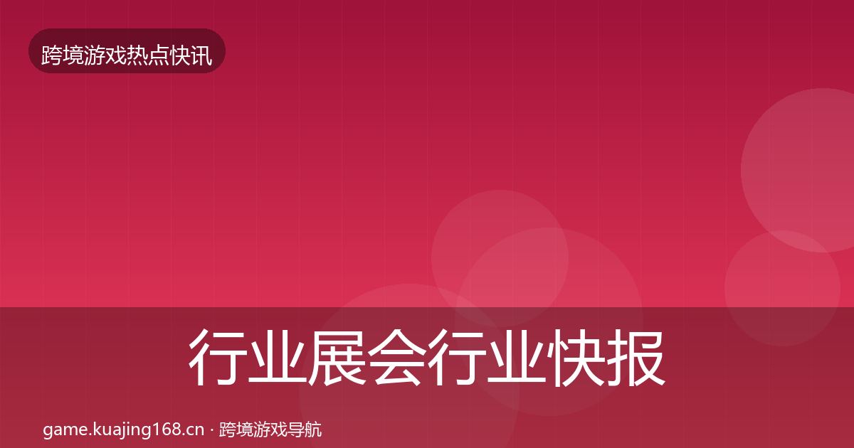 行业展会行业快报要点梳理·第2399篇