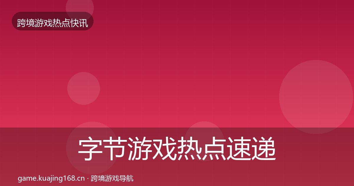 字节游戏热点速递实践指南·第2402篇