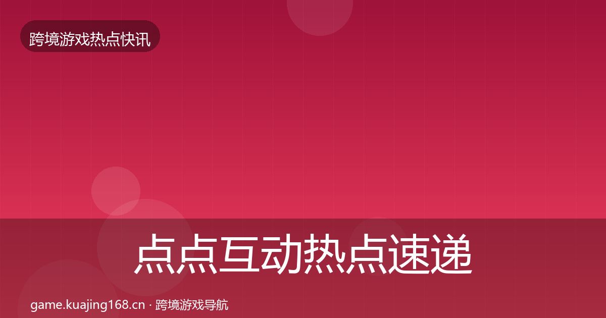 点点互动热点速递全攻略·第2403篇