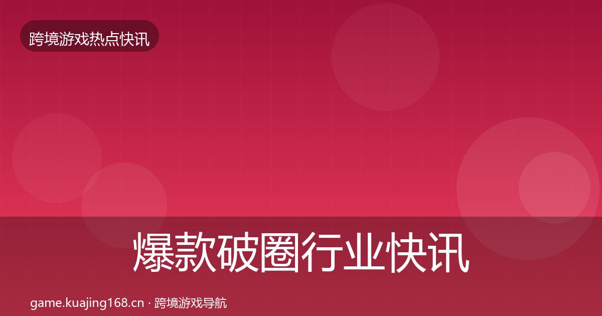 爆款破圈行业快讯全攻略·第2410篇