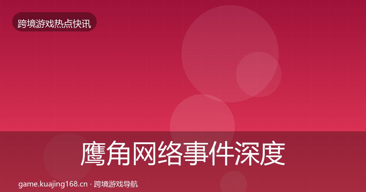 鹰角网络事件深度解读要点梳理·第2417篇