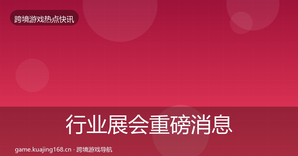 行业展会重磅消息要点梳理·第2424篇