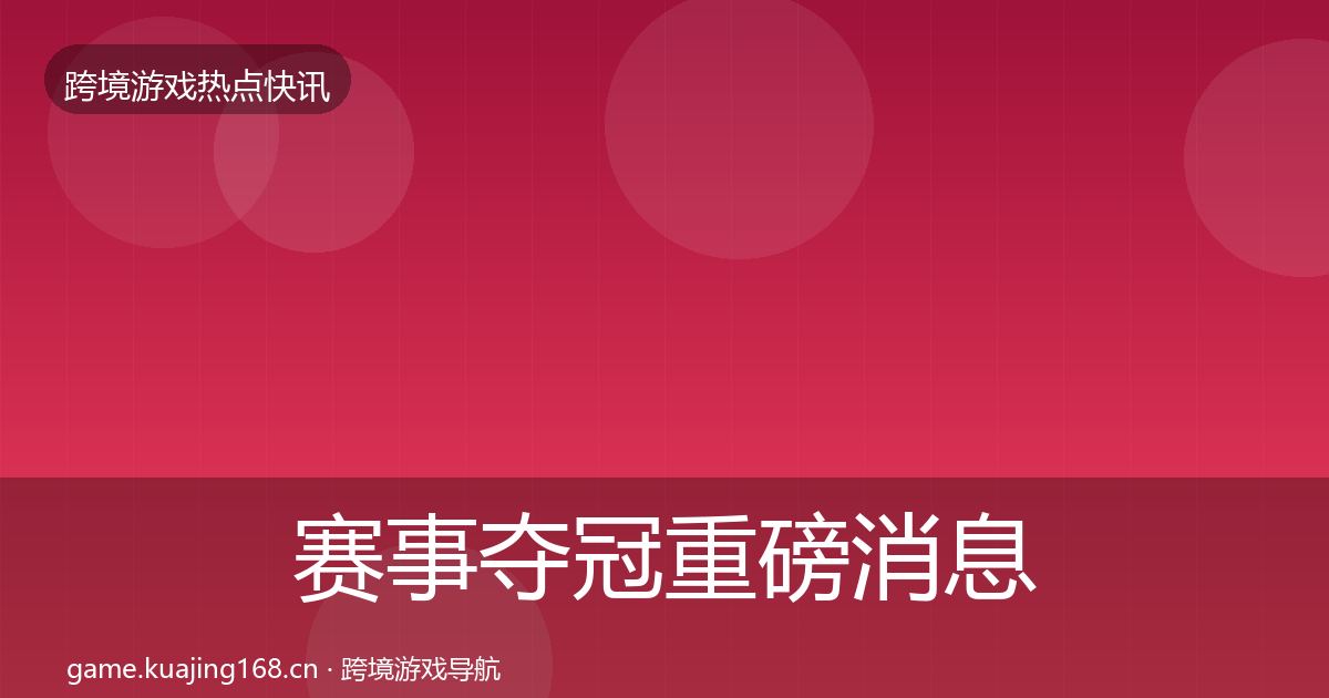 赛事夺冠重磅消息实践指南·第2425篇