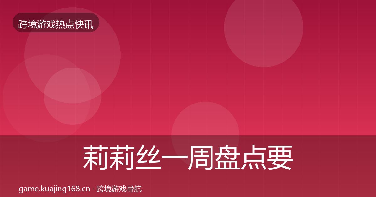 莉莉丝一周盘点要点梳理·第2426篇