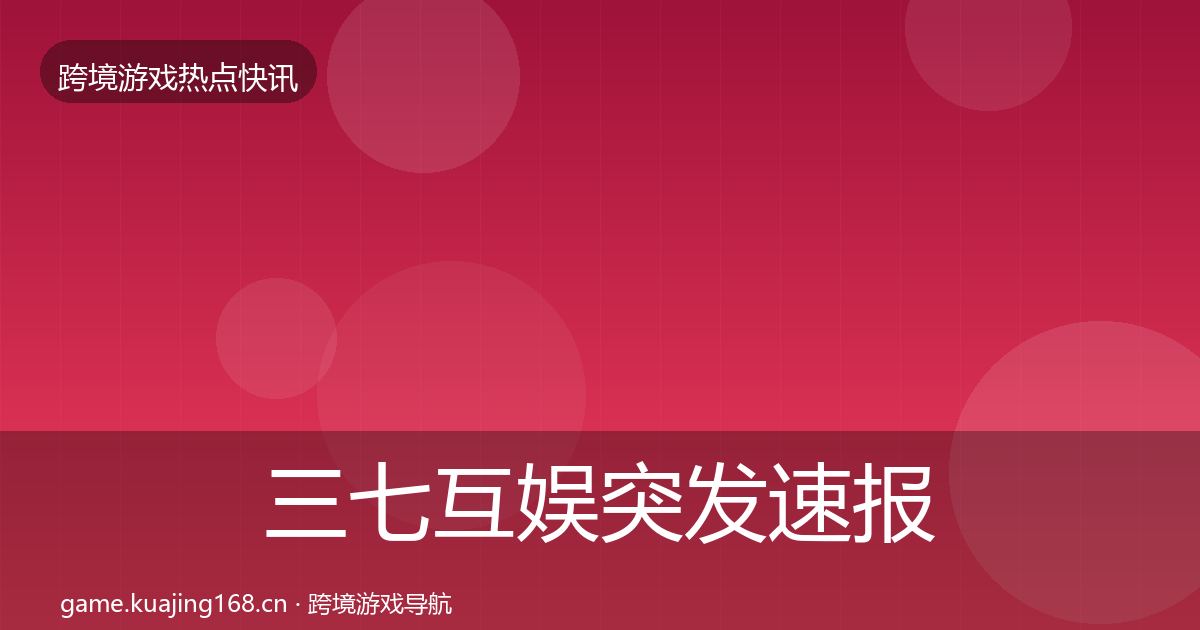 三七互娱突发速报入门到进阶·第2431篇