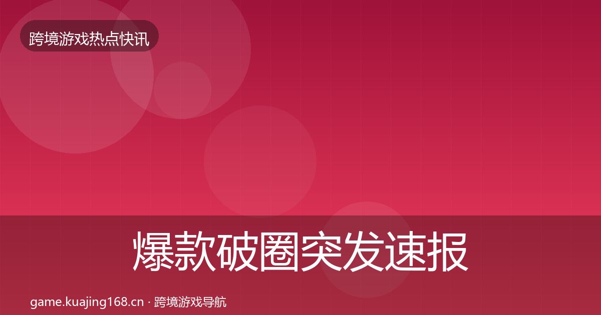 爆款破圈突发速报全攻略·第2435篇