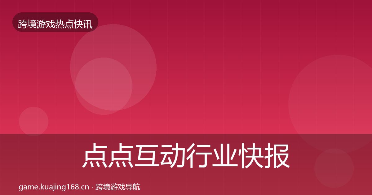 点点互动行业快报全攻略·第2438篇