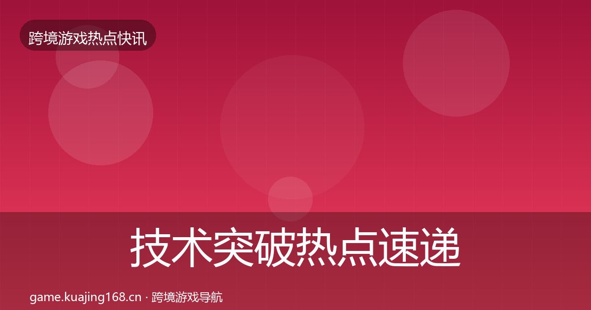 技术突破热点速递要点梳理·第2445篇