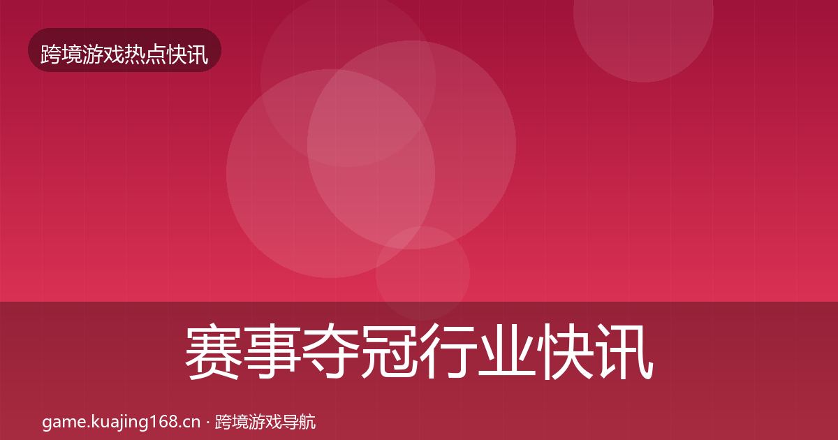 赛事夺冠行业快讯实践指南·第2450篇