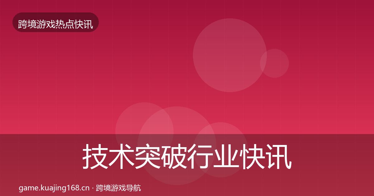 技术突破行业快讯要点梳理·第2450篇