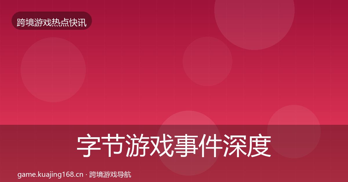 字节游戏事件深度解读实践指南·第2457篇