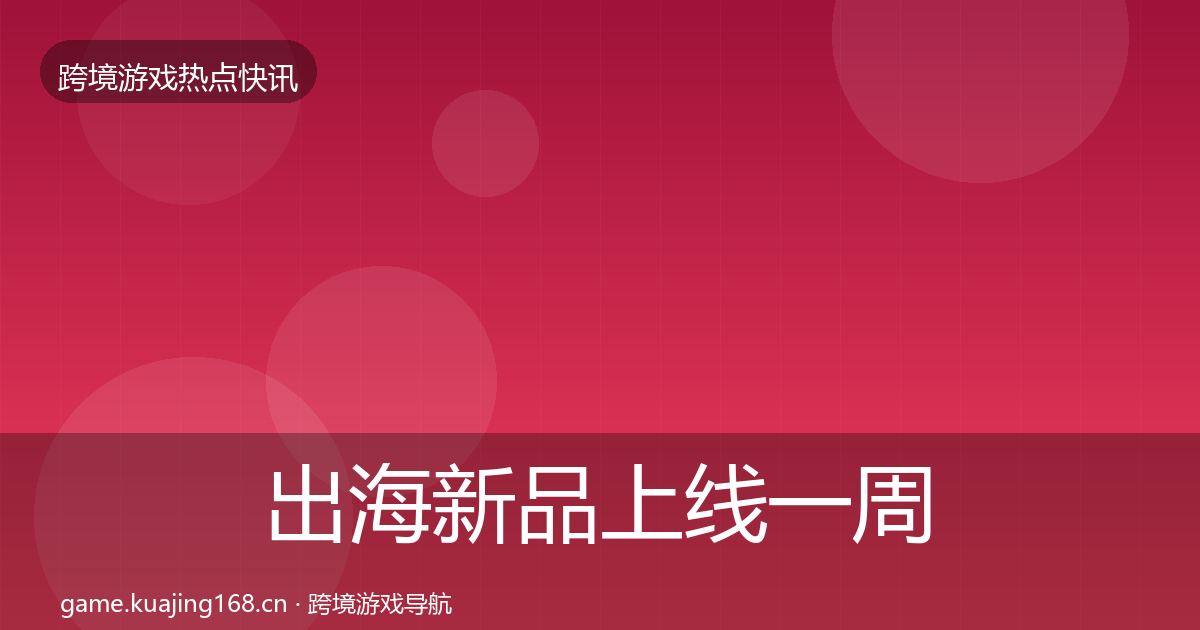 出海新品上线一周盘点入门到进阶·第2468篇