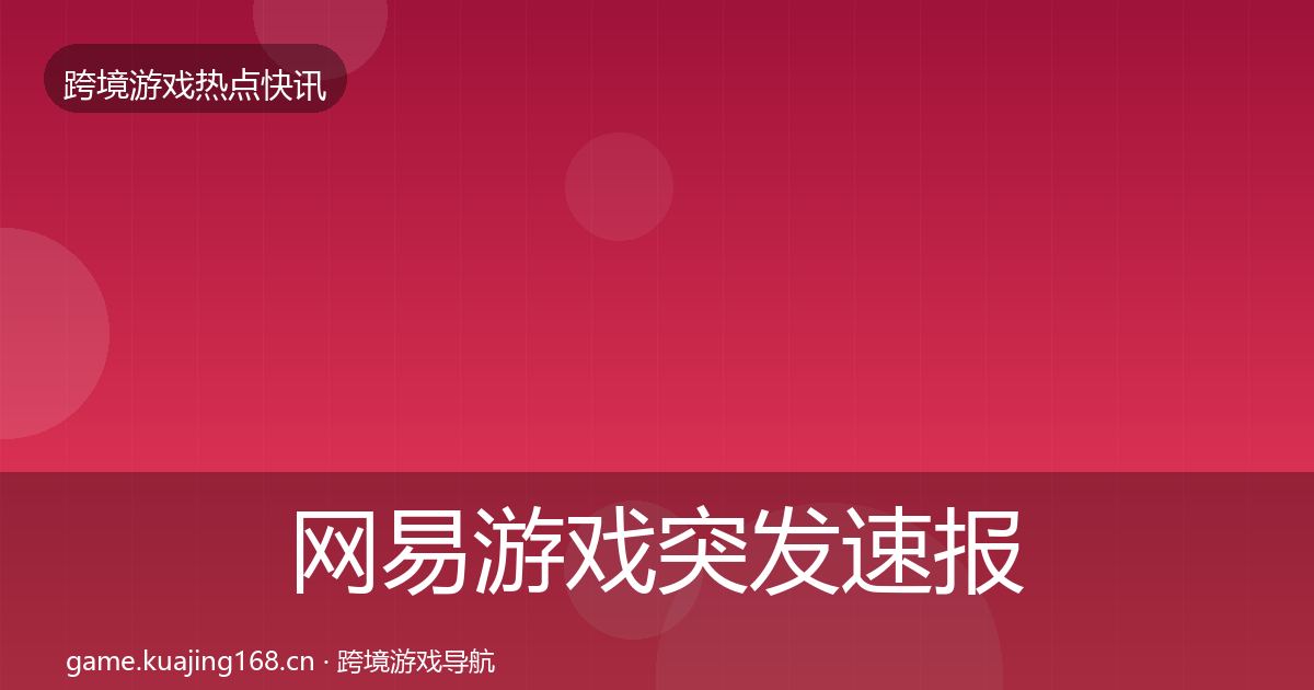 网易游戏突发速报全攻略·第2472篇
