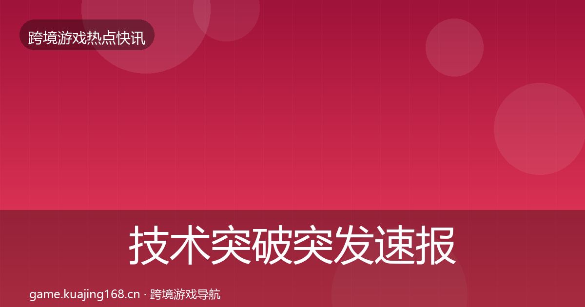 技术突破突发速报要点梳理·第2475篇
