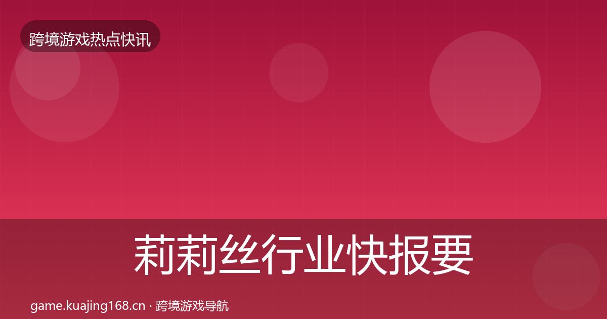 莉莉丝行业快报要点梳理·第2476篇