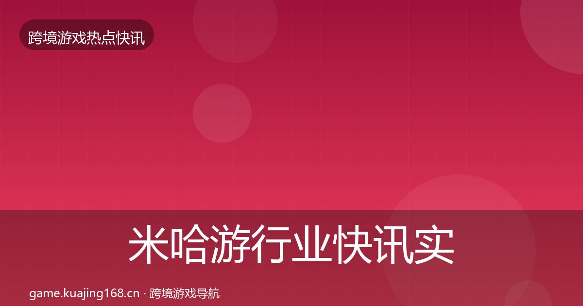 米哈游行业快讯实践指南·第2486篇