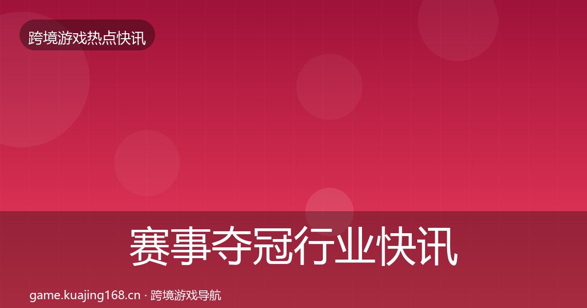 赛事夺冠行业快讯实践指南·第2490篇