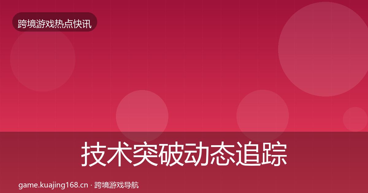 技术突破动态追踪要点梳理·第2495篇