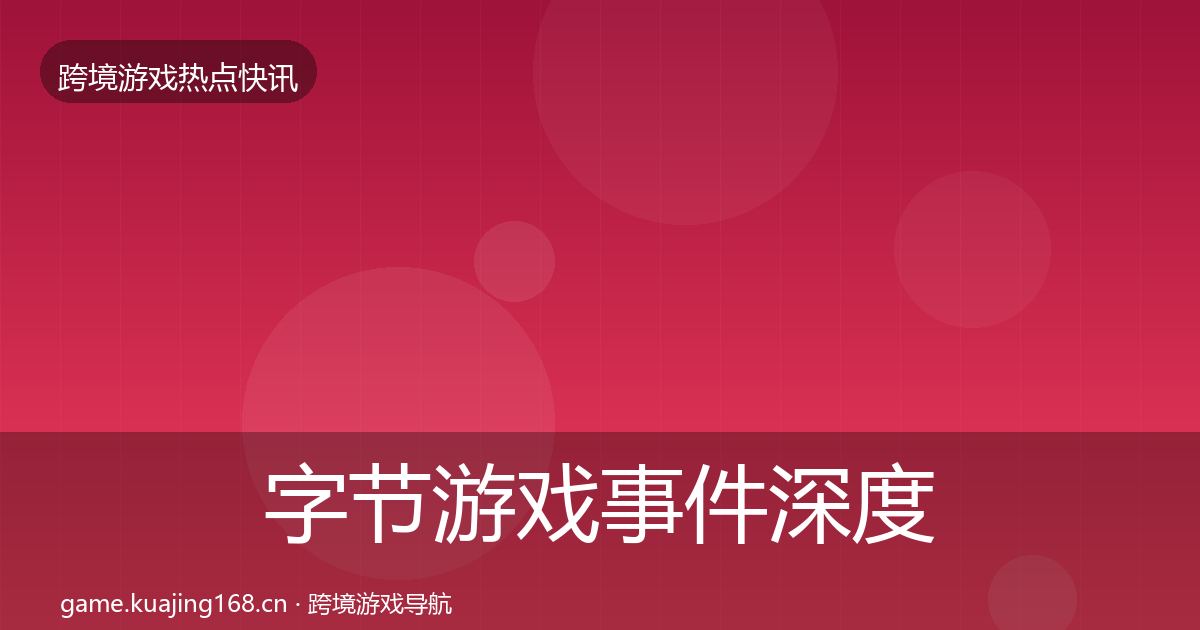 字节游戏事件深度解读实践指南·第2497篇