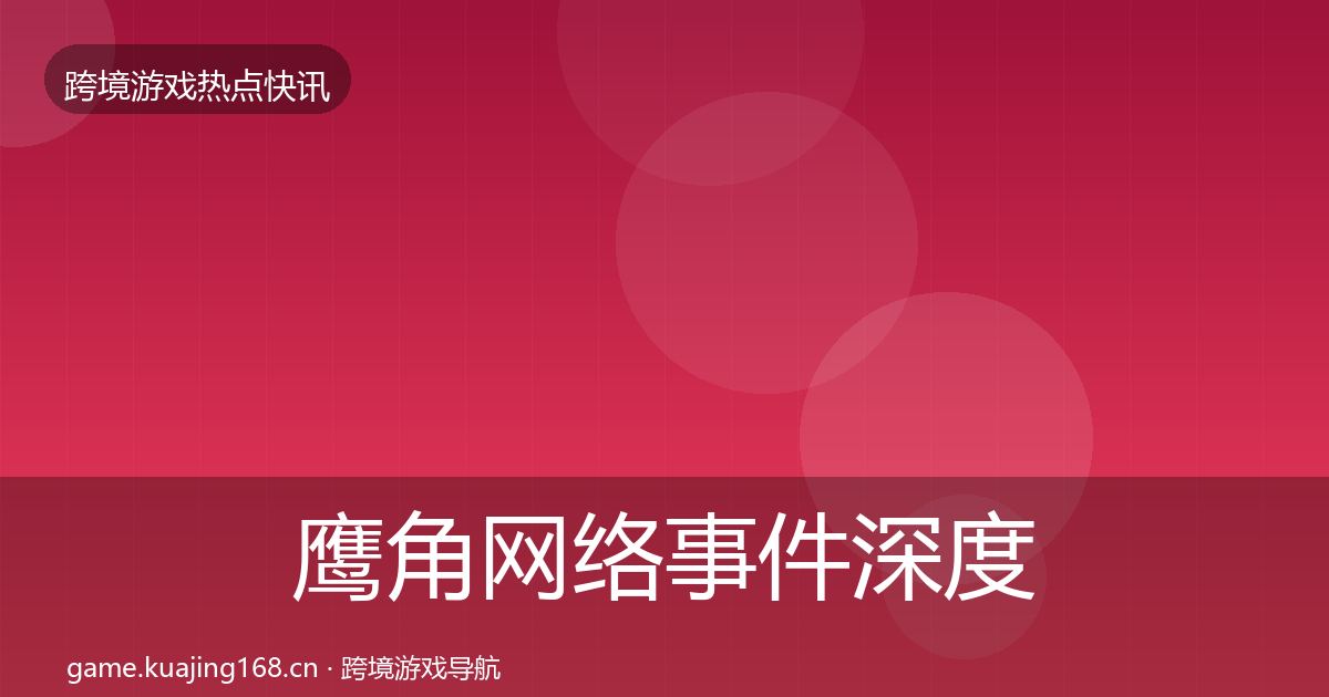 鹰角网络事件深度解读要点梳理·第2497篇