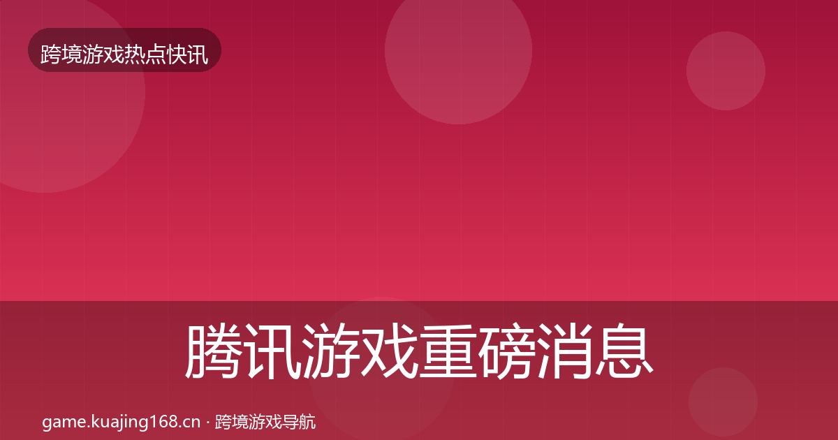 腾讯游戏重磅消息全攻略·第2501篇