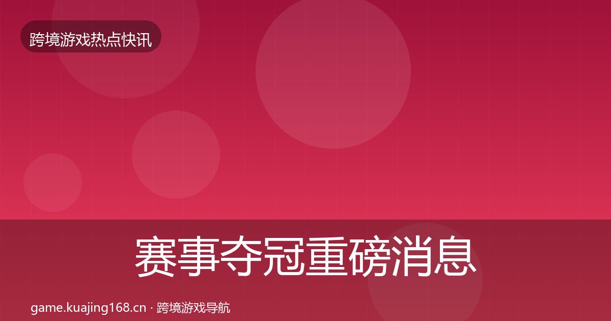 赛事夺冠重磅消息实践指南·第2505篇