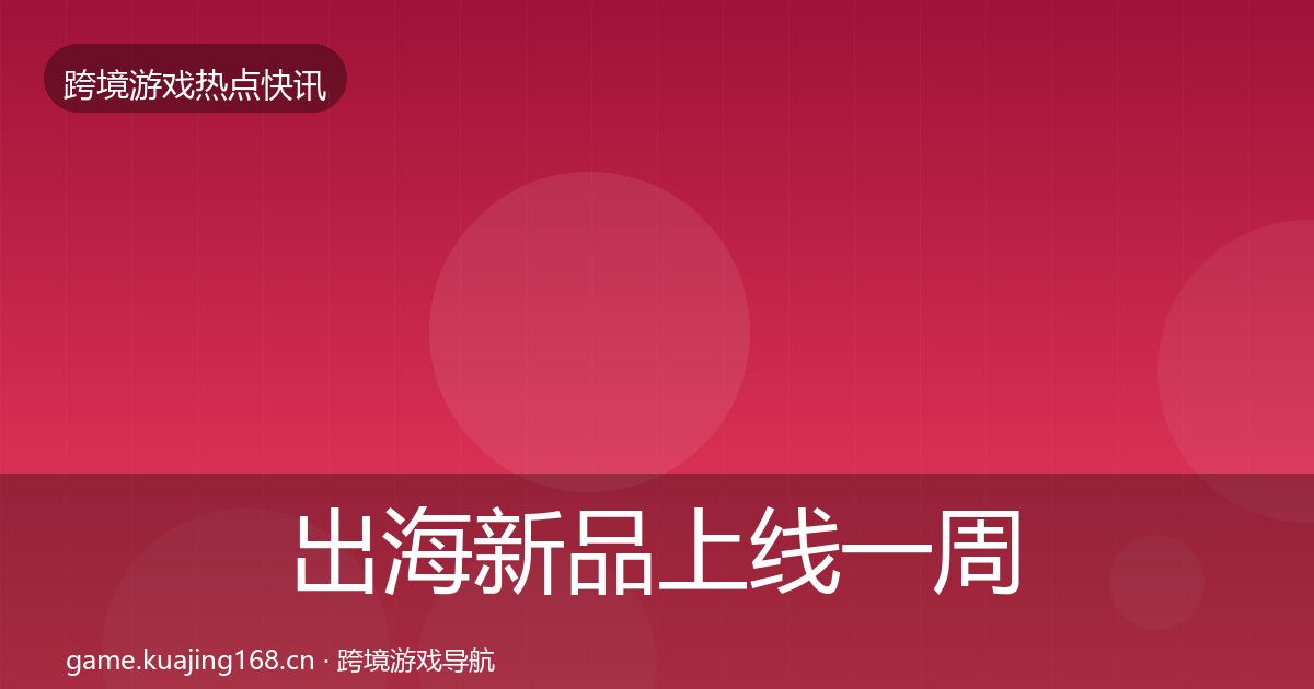 出海新品上线一周盘点入门到进阶·第2508篇
