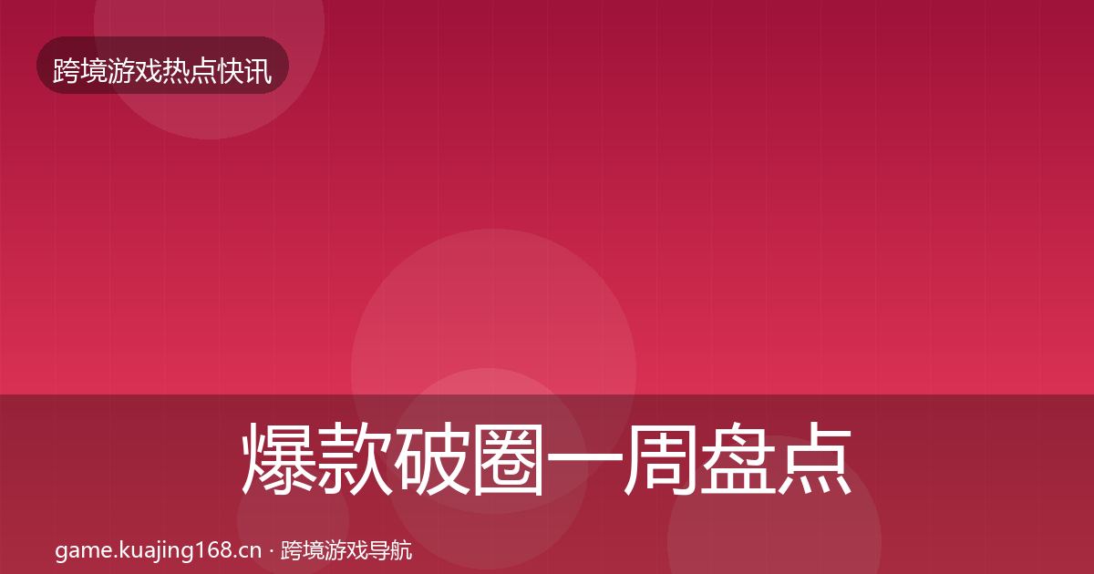 爆款破圈一周盘点全攻略·第2510篇