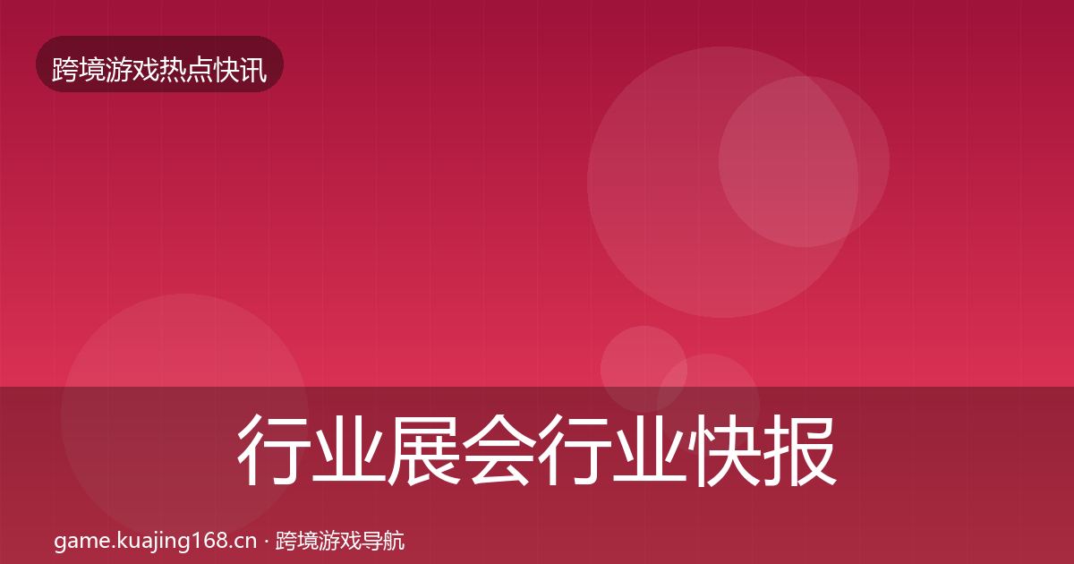 行业展会行业快报要点梳理·第2519篇