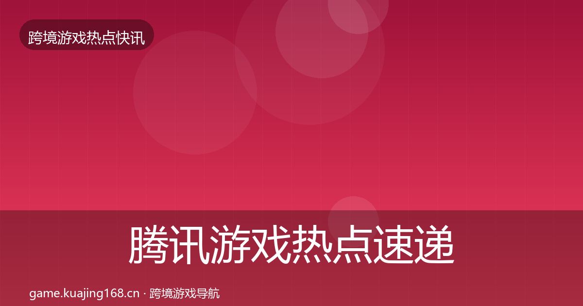 腾讯游戏热点速递全攻略·第2521篇