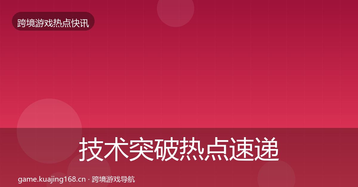 技术突破热点速递要点梳理·第2525篇