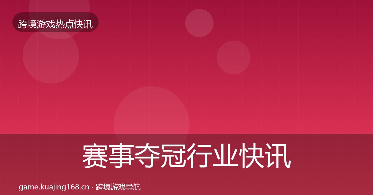 赛事夺冠行业快讯实践指南·第2530篇